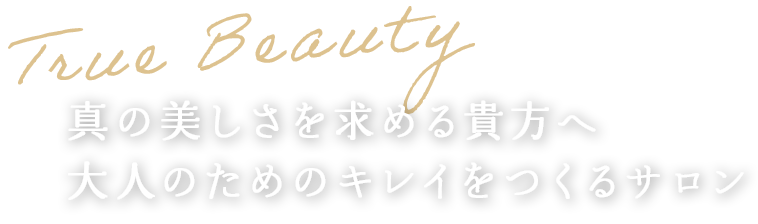 真の美しさを求める貴方へ
大人のためのキレイをつくるサロン